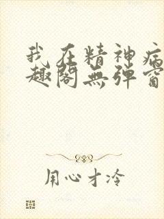 我在精神病院笔趣阁无弹窗