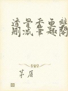 透骨香鱼双意无删减笔趣阁