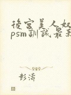 后宫美人奴(npsm训诫最新章节