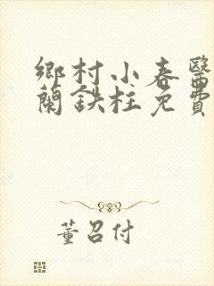 乡村小春医王淑兰铁柱免费阅读全文