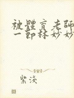 被体育老师c了一节林妙妙