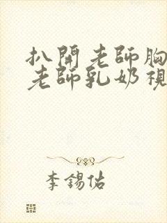 扒开老师胸罩喝老师乳奶视频封面