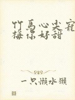 竹马心尖宠小青梅你好甜