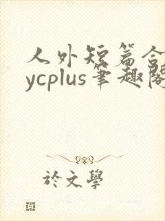 人外短篇合集bycplus笔趣阁