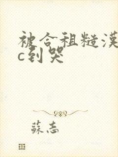 被合租糙汉室友c到哭