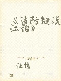 《消防糙汉vs江怡》