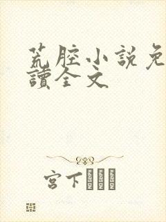 荒腔小说免费阅读全文