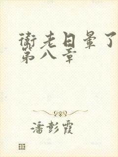 卫老日晕了淑蓉第八章