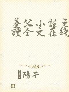 养父小说免费阅读全文在线阅笔趣无弹窗