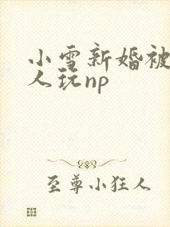 小雪新婚被全村人玩np