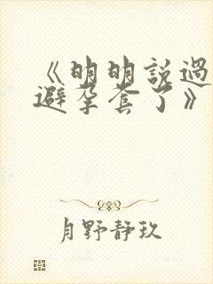 《明明说过要用避孕套了》