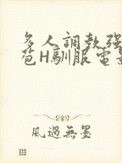 多人调教强行破苞H驯服电影