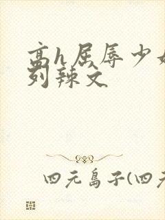 高h屈辱少妇系列辣文