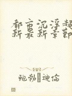 都市沉浮超前更新最新章节