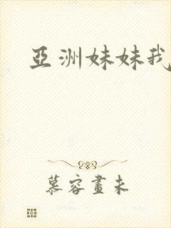 亚洲妹妹我爱你