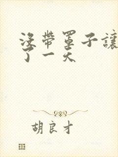 没带罩子让他C了一天