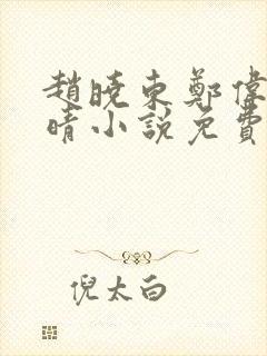 赵晓东郑伟吴雪晴小说免费阅读