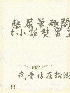 憋尿笔趣阁txt小说双男主