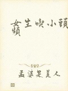 女生吃小头头视频