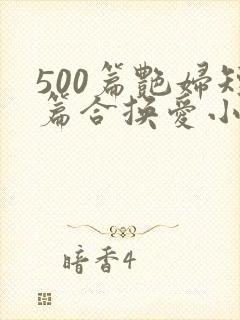 500篇艳妇短篇合换爱小说