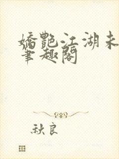 娇艳江湖未删节笔趣阁