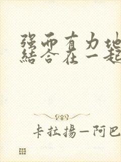 强而有力地和她结合在一起小说