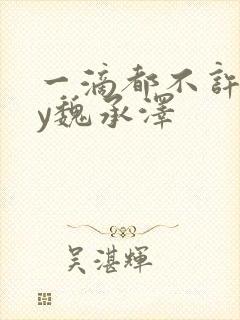 一滴都不许漏by魏承泽