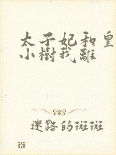 太子妃和皇上在小树我离