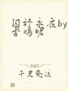 囚于永夜by麦香鸡呢