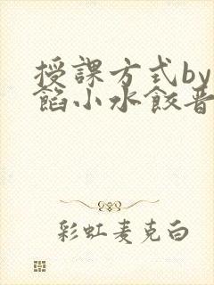 授课方式by肉馅小水饺晋骨