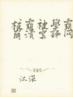 校霸被学霸玩到崩溃云译网