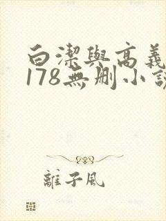 白洁与高义1～178无删小说