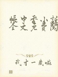 帐中香小说在线全文免费阅读无弹窗