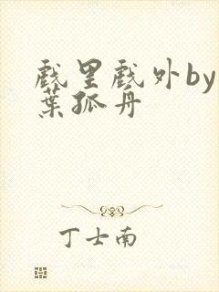 戏里戏外by一叶孤舟