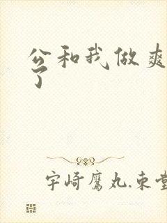 公和我做爽死我了