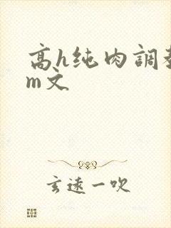 高h纯肉调教sm文