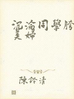 沉沦同学胯下的美妇