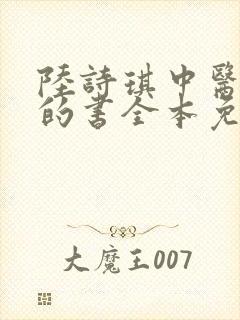 陆诗琪中医陈叔的书全本免费阅读