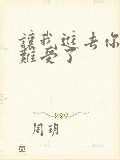 让我进去你就不难受了