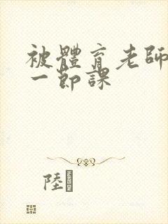 被体育老师c了一节课