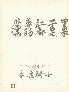 魔尊肚子里面满满的都是米青