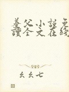 养父小说免费阅读全文在线阅笔趣无弹窗