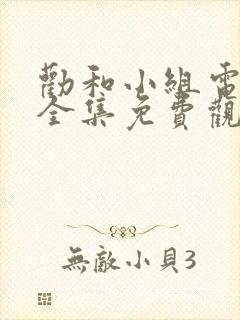 劝和小组电视剧全集免费观看