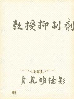 教授抑制剂要吗