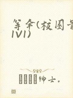 等伞(校园骨科1V1)