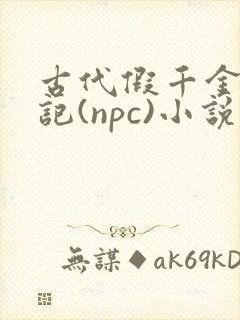 古代假千金挨日记(npc)小说
