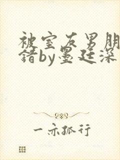 被室友男朋友认错by墨廷深 小说