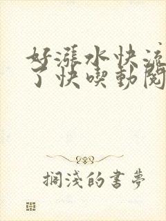 好涨水快流出来了快吃动阅读