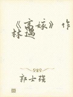 《高嫁》作者:林遇