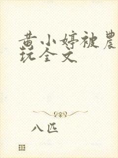 黄小婷被农民工玩全文封面